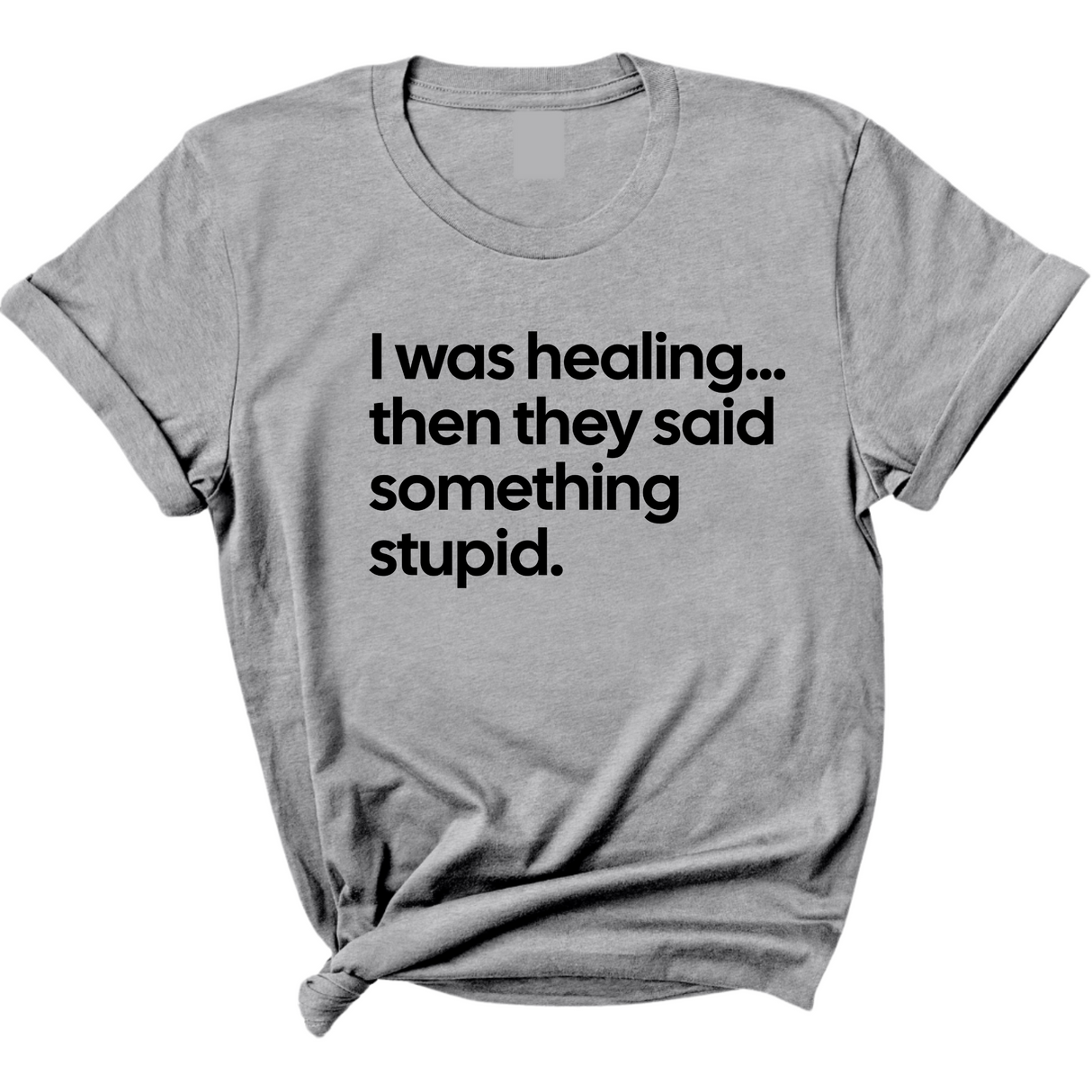 I Was Healing. Then They Said Something Stupid Unisex Tee-T-Shirt-The Original God Ain't Petty But I Am