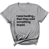 I Was Healing. Then They Said Something Stupid Unisex Tee-T-Shirt-The Original God Ain't Petty But I Am