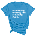 I Was Healing. Then They Said Something Stupid Unisex Tee-T-Shirt-The Original God Ain't Petty But I Am