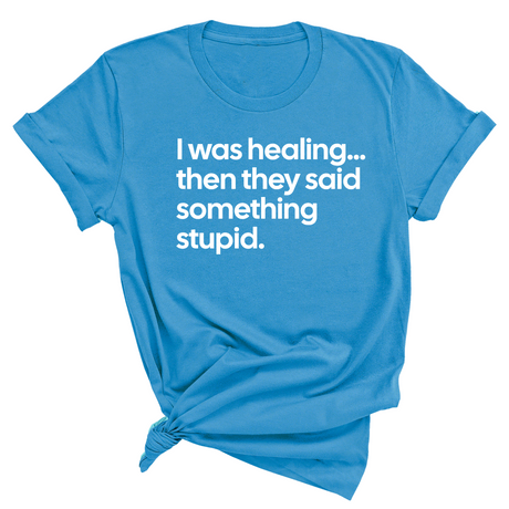 I Was Healing. Then They Said Something Stupid Unisex Tee-T-Shirt-The Original God Ain't Petty But I Am