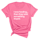 I Was Healing. Then They Said Something Stupid Unisex Tee-T-Shirt-The Original God Ain't Petty But I Am