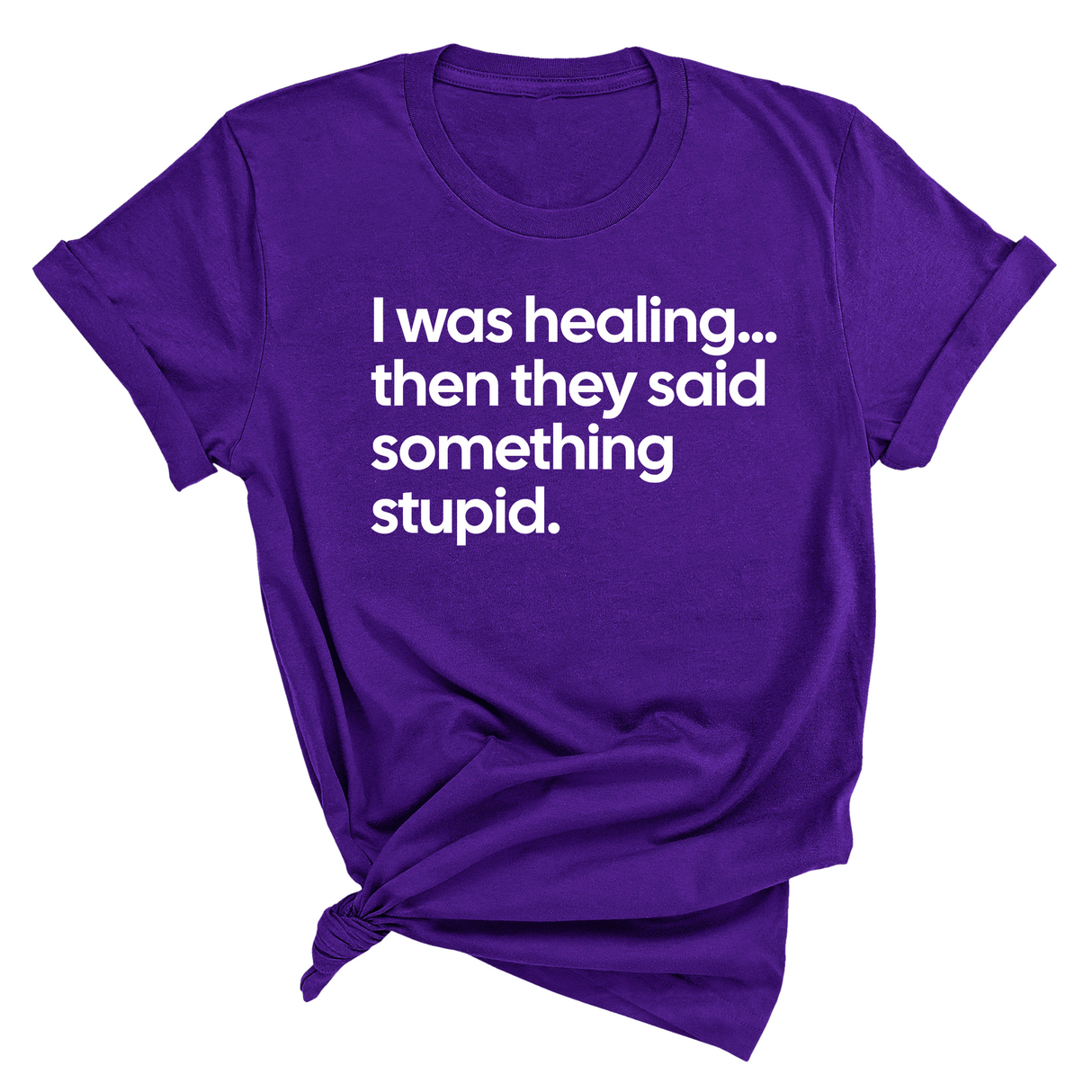 I Was Healing. Then They Said Something Stupid Unisex Tee-T-Shirt-The Original God Ain't Petty But I Am