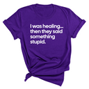 I Was Healing. Then They Said Something Stupid Unisex Tee-T-Shirt-The Original God Ain't Petty But I Am