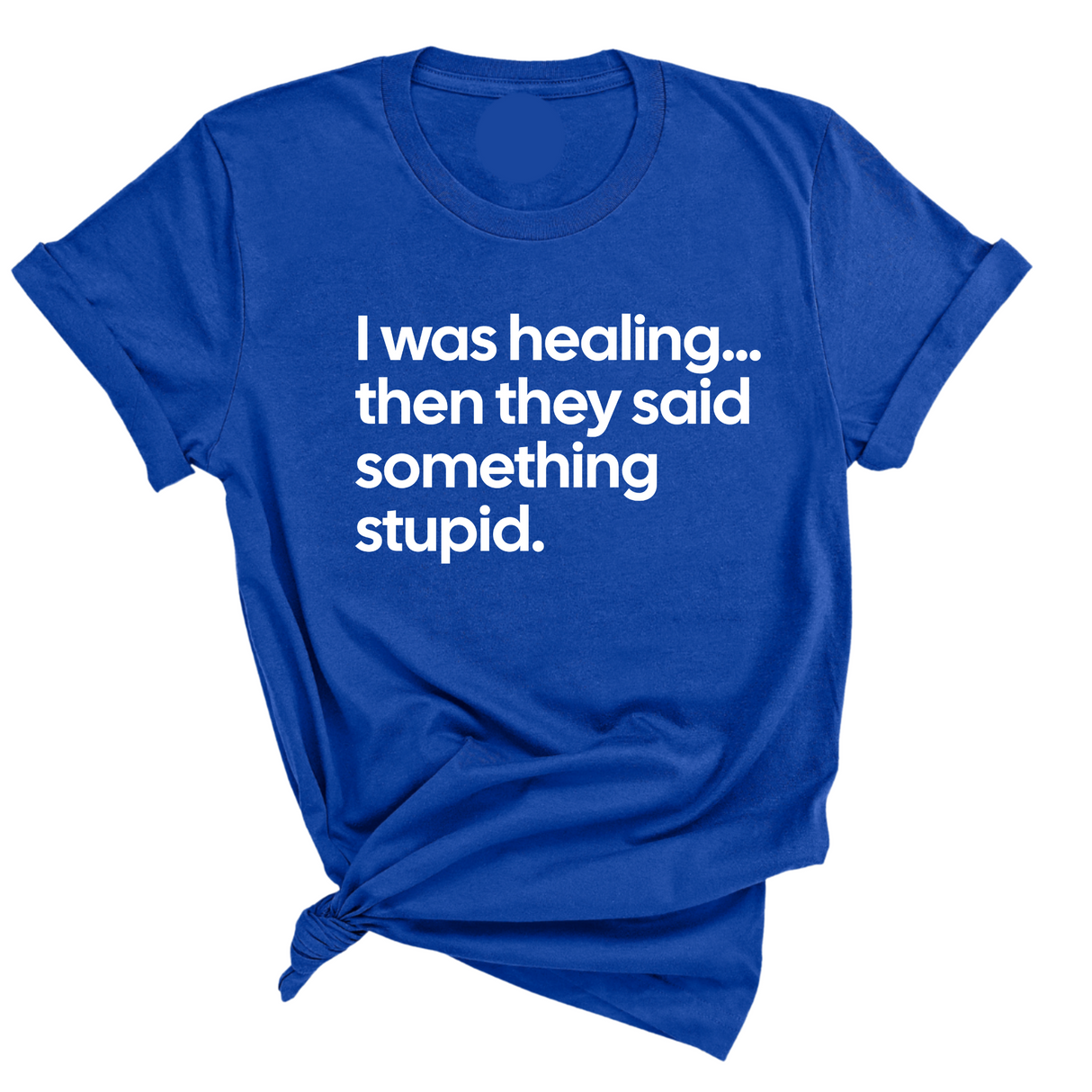 I Was Healing. Then They Said Something Stupid Unisex Tee-T-Shirt-The Original God Ain't Petty But I Am