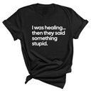 I Was Healing. Then They Said Something Stupid Unisex Tee-T-Shirt-The Original God Ain't Petty But I Am