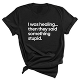 I Was Healing. Then They Said Something Stupid Unisex Tee-T-Shirt-The Original God Ain't Petty But I Am