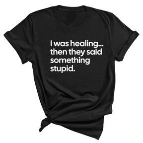 I Was Healing. Then They Said Something Stupid Unisex Tee-T-Shirt-The Original God Ain't Petty But I Am