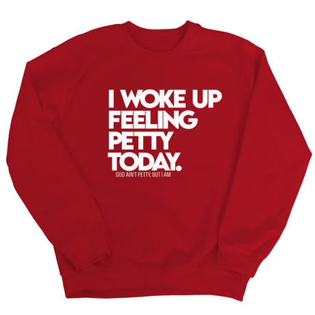 I Woke up Feeling Petty Today Unisex Sweatshirt-Sweatshirt-The Original God Ain't Petty But I Am