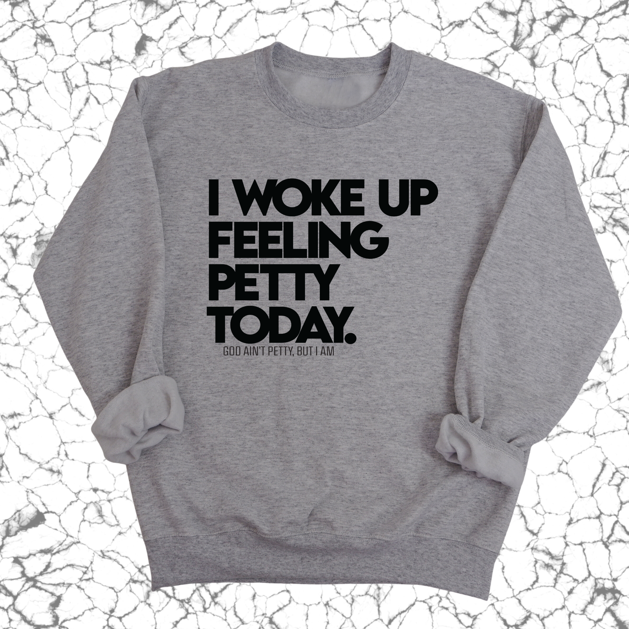 I Woke up Feeling Petty Today Unisex Sweatshirt-Sweatshirt-The Original God Ain't Petty But I Am