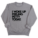 I Woke up Feeling Petty Today Unisex Sweatshirt-Sweatshirt-The Original God Ain't Petty But I Am