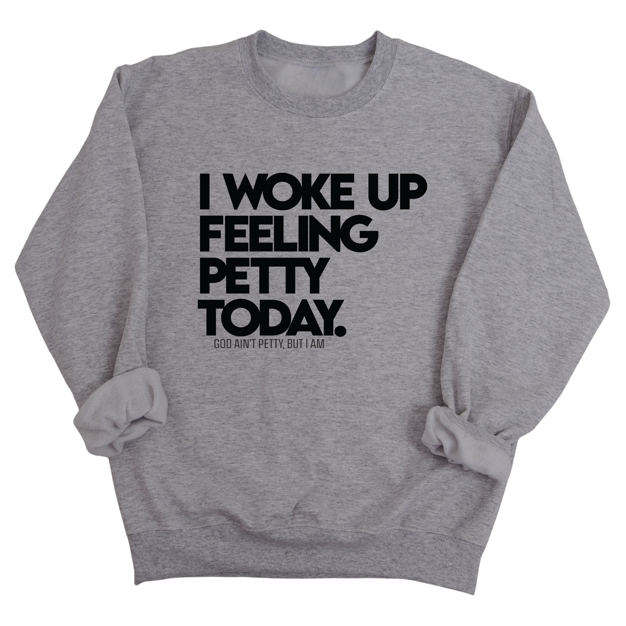 I Woke up Feeling Petty Today Unisex Sweatshirt-Sweatshirt-The Original God Ain't Petty But I Am