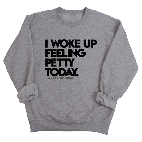 I Woke up Feeling Petty Today Unisex Sweatshirt-Sweatshirt-The Original God Ain't Petty But I Am