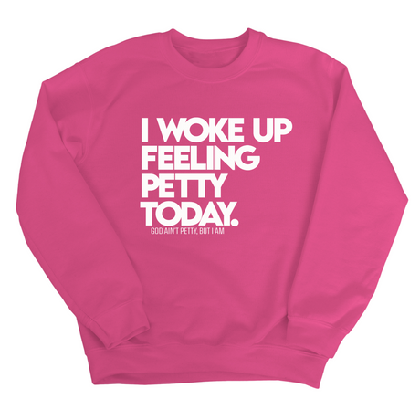 I Woke up Feeling Petty Today Unisex Sweatshirt-Sweatshirt-The Original God Ain't Petty But I Am