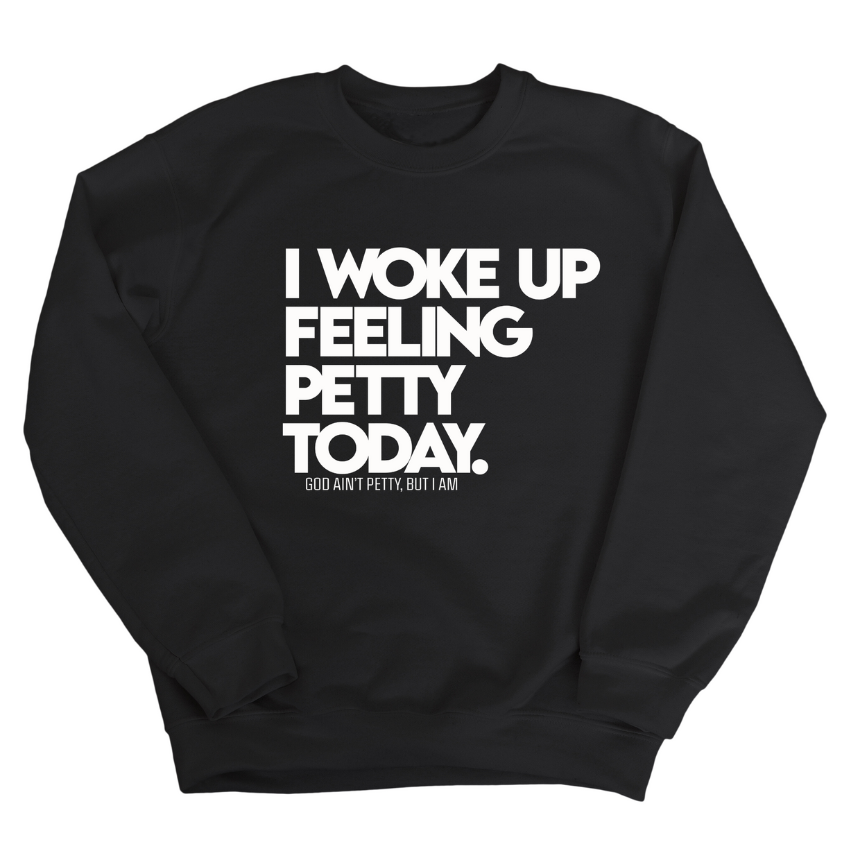 I Woke up Feeling Petty Today Unisex Sweatshirt-Sweatshirt-The Original God Ain't Petty But I Am