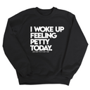 I Woke up Feeling Petty Today Unisex Sweatshirt-Sweatshirt-The Original God Ain't Petty But I Am