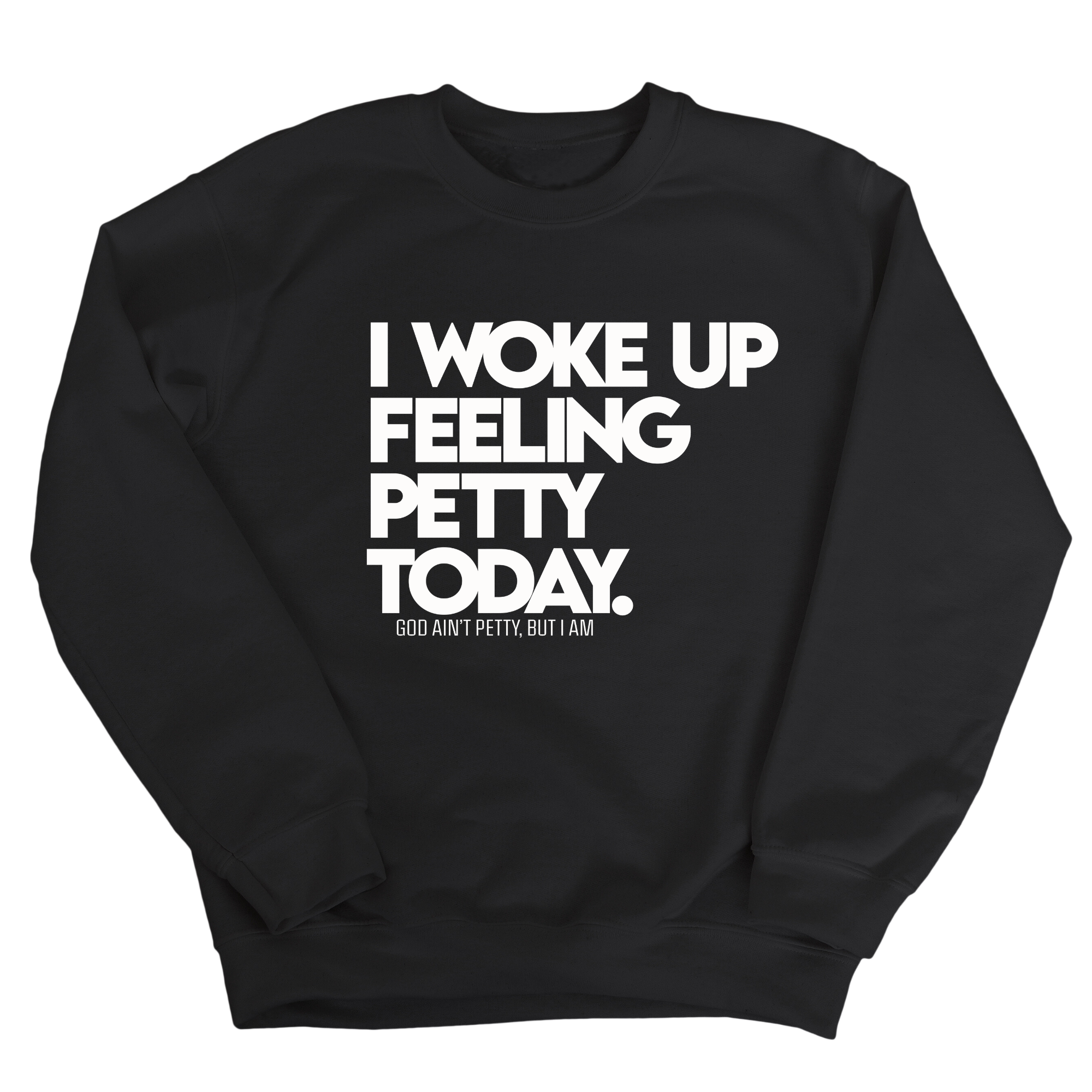 I Woke up Feeling Petty Today Unisex Sweatshirt-Sweatshirt-The Original God Ain't Petty But I Am