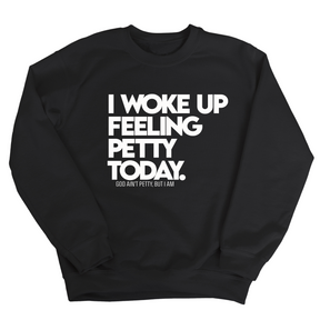 I Woke up Feeling Petty Today Unisex Sweatshirt-Sweatshirt-The Original God Ain't Petty But I Am