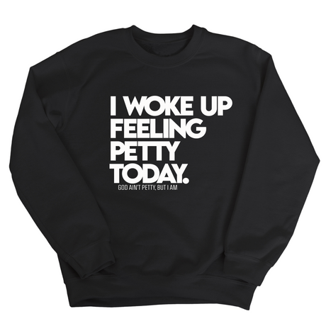 I Woke up Feeling Petty Today Unisex Sweatshirt-Sweatshirt-The Original God Ain't Petty But I Am