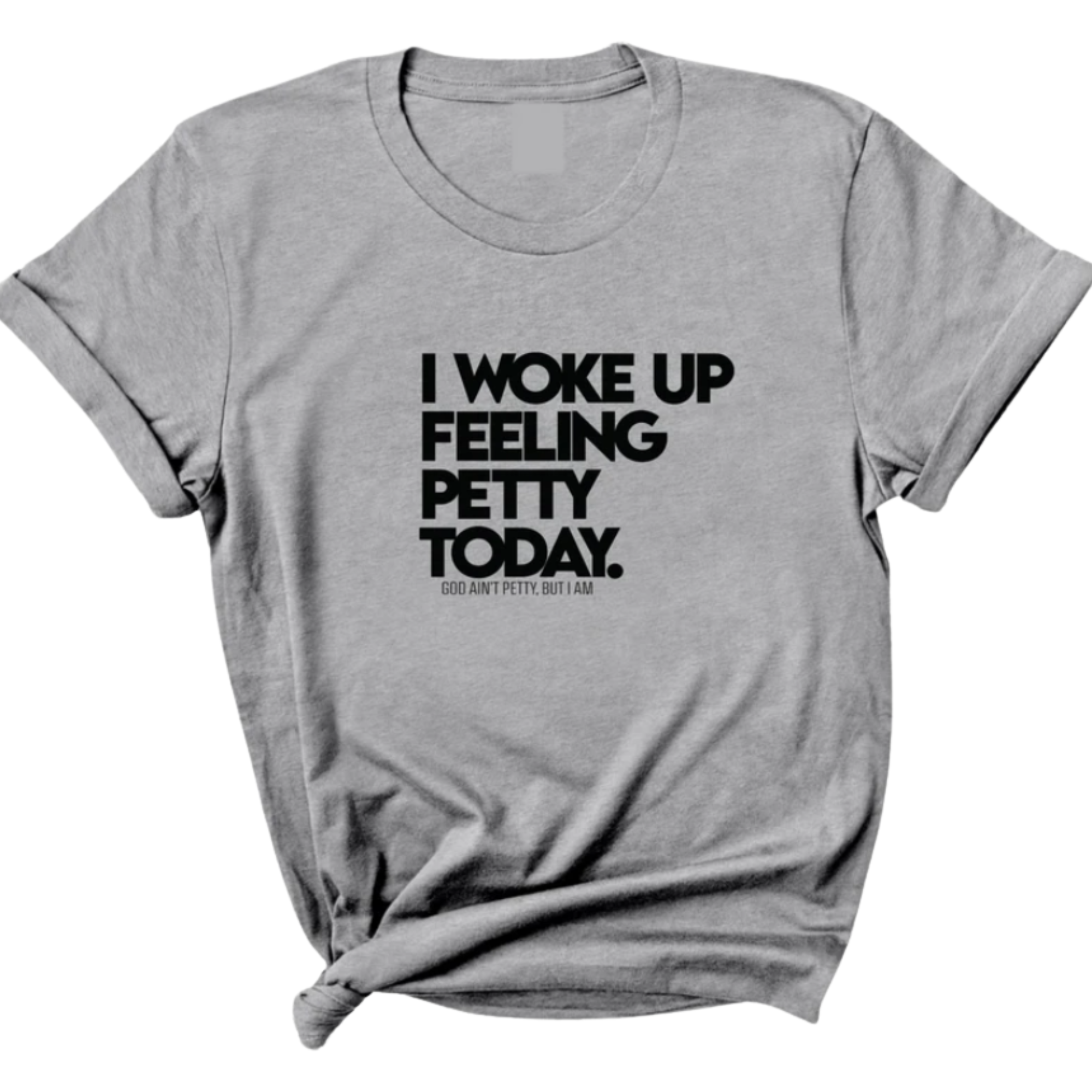I Woke up Feeling Petty Today Unisex Tee-T-Shirt-The Original God Ain't Petty But I Am