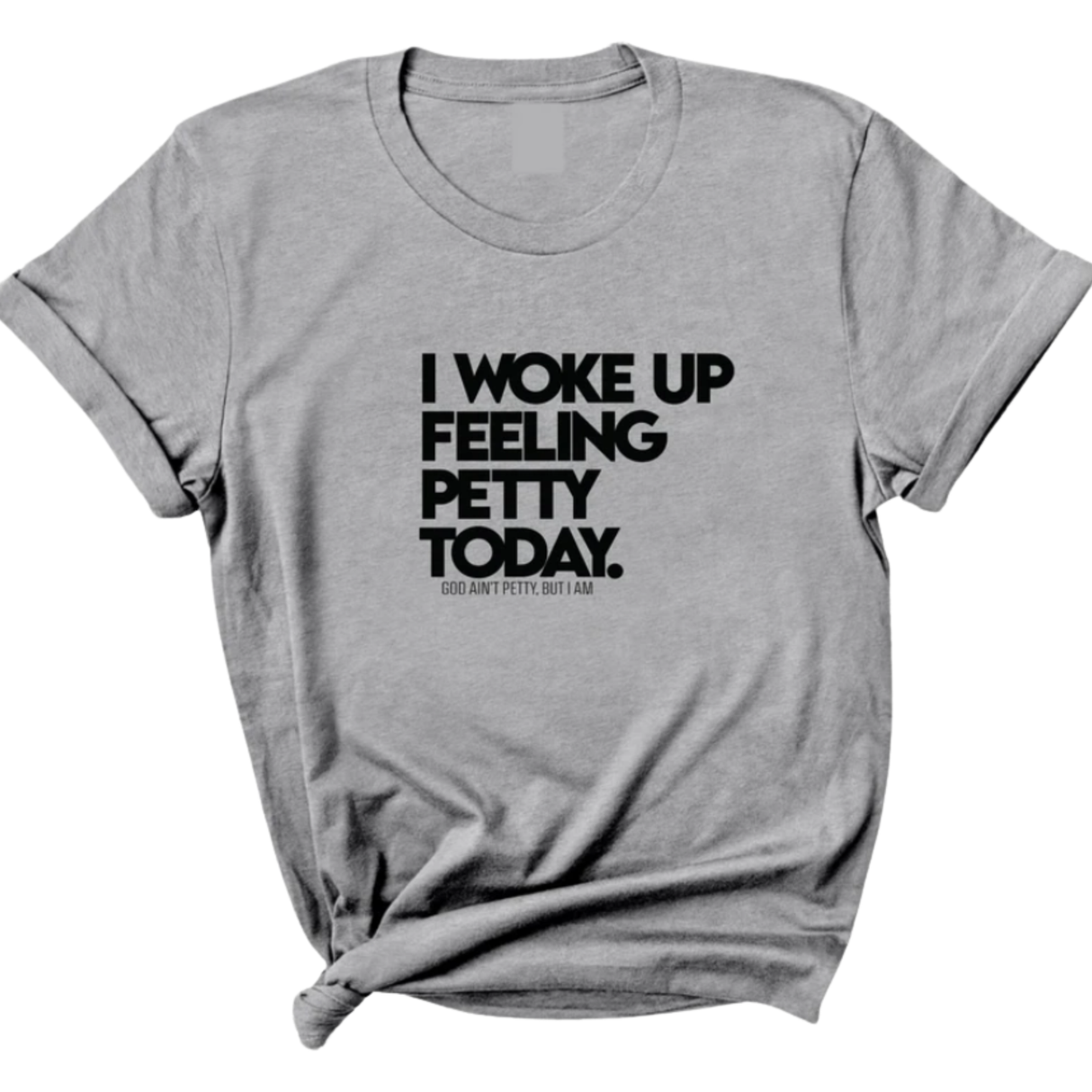 I Woke up Feeling Petty Today Unisex Tee-T-Shirt-The Original God Ain't Petty But I Am