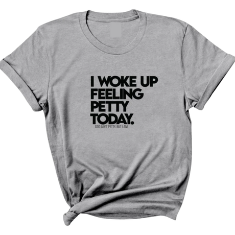 I Woke up Feeling Petty Today Unisex Tee-T-Shirt-The Original God Ain't Petty But I Am