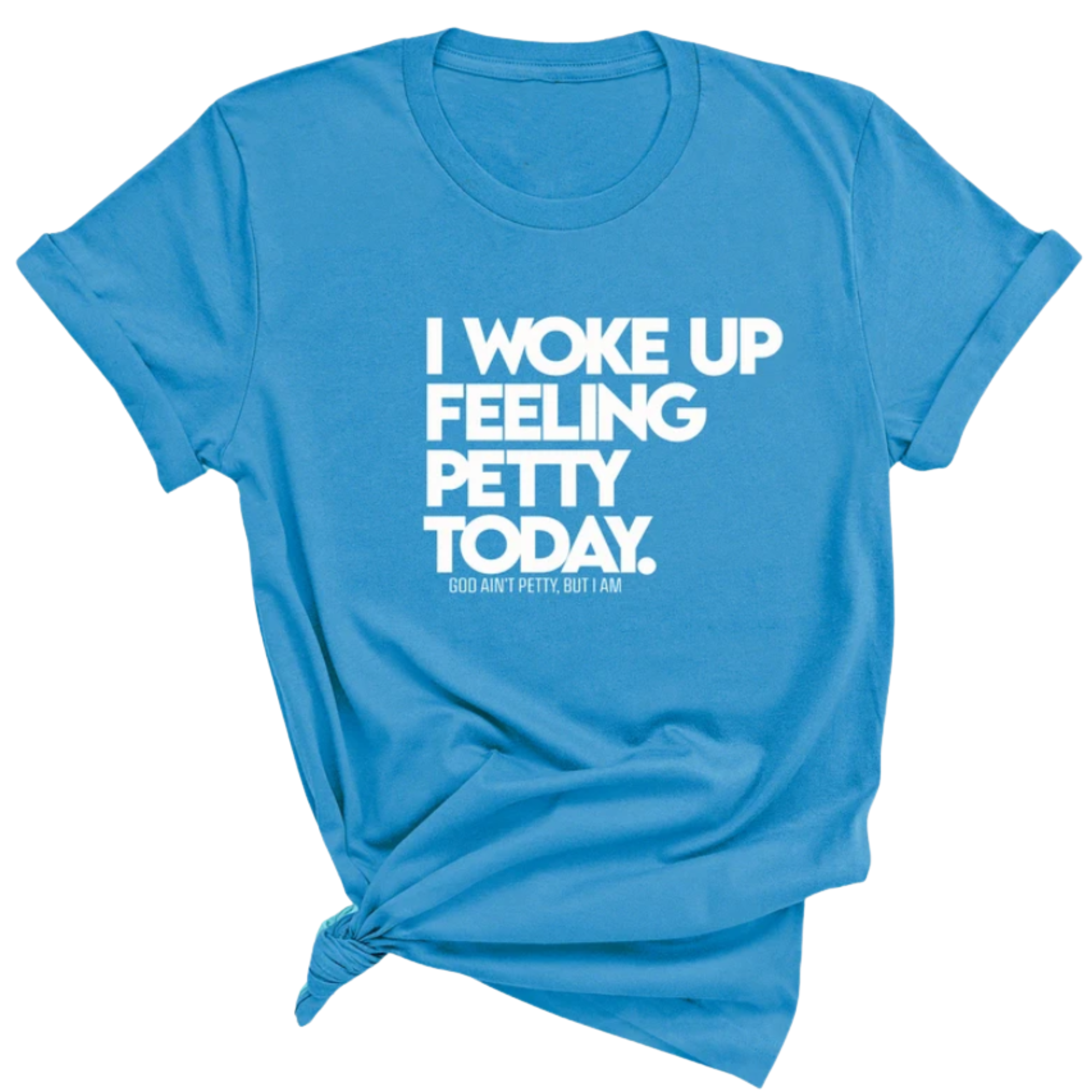 I Woke up Feeling Petty Today Unisex Tee-T-Shirt-The Original God Ain't Petty But I Am
