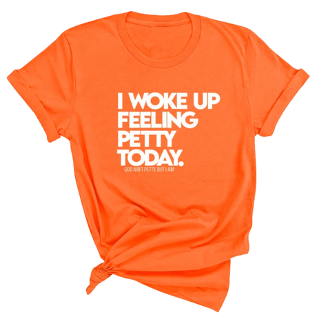 I Woke up Feeling Petty Today Unisex Tee-T-Shirt-The Original God Ain't Petty But I Am
