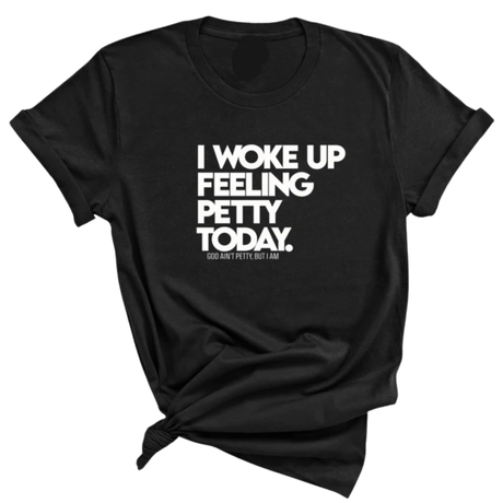 I Woke up Feeling Petty Today Unisex Tee-T-Shirt-The Original God Ain't Petty But I Am