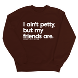 I ain't petty, but my friends are Unisex Sweatshirt-Sweatshirt-The Original God Ain't Petty But I Am