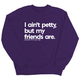 I ain't petty, but my friends are Unisex Sweatshirt-Sweatshirt-The Original God Ain't Petty But I Am