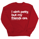I ain't petty, but my friends are Unisex Sweatshirt-Sweatshirt-The Original God Ain't Petty But I Am