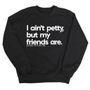 I ain't petty, but my friends are Unisex Sweatshirt-Sweatshirt-The Original God Ain't Petty But I Am