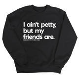 I ain't petty, but my friends are Unisex Sweatshirt-Sweatshirt-The Original God Ain't Petty But I Am