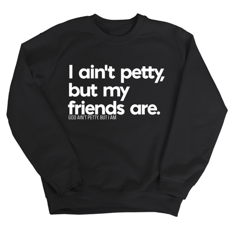 I ain't petty, but my friends are Unisex Sweatshirt-Sweatshirt-The Original God Ain't Petty But I Am