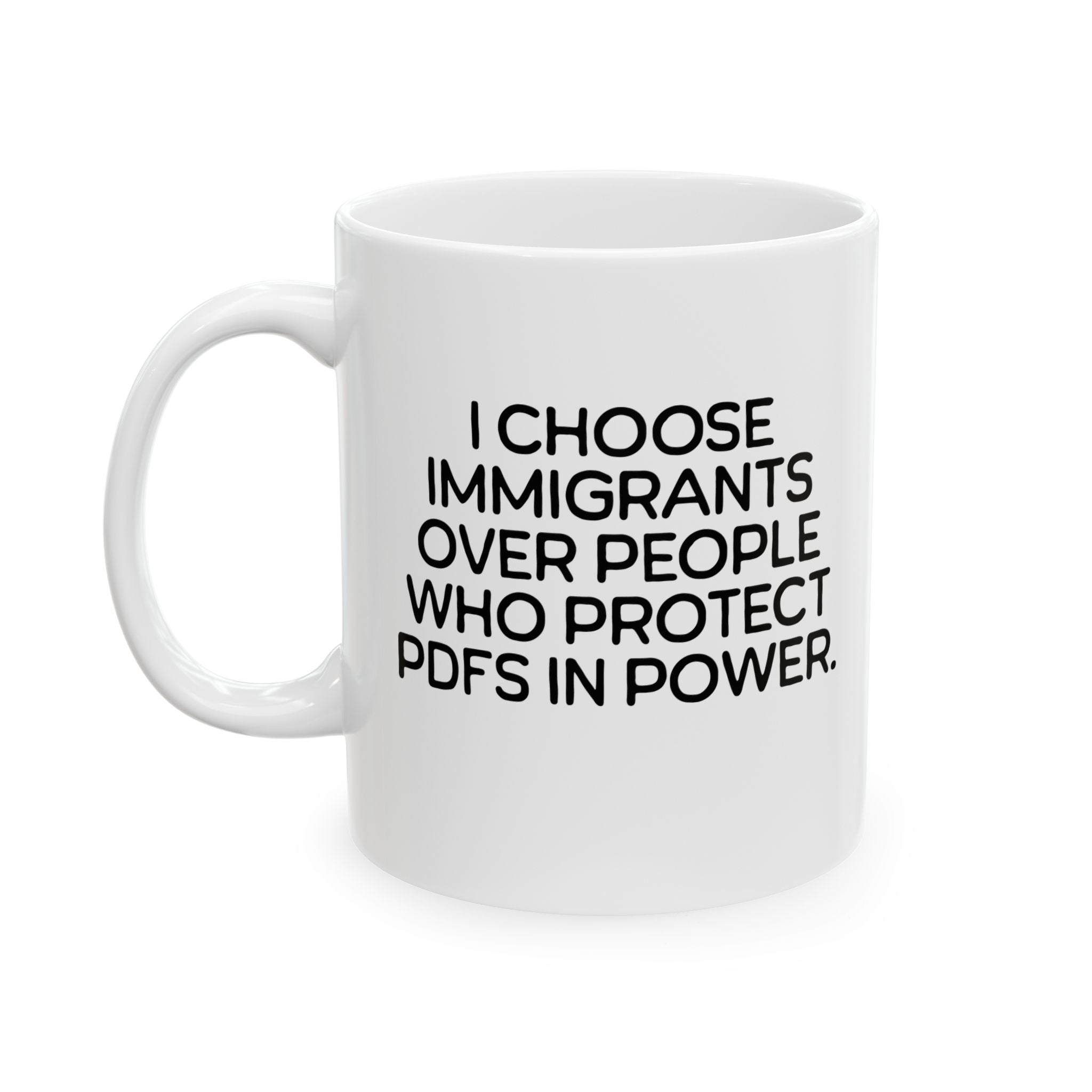 I choose Immigrants over people who protect PDF's in power Mug 11oz (White & Black)-Mug-The Original God Ain't Petty But I Am