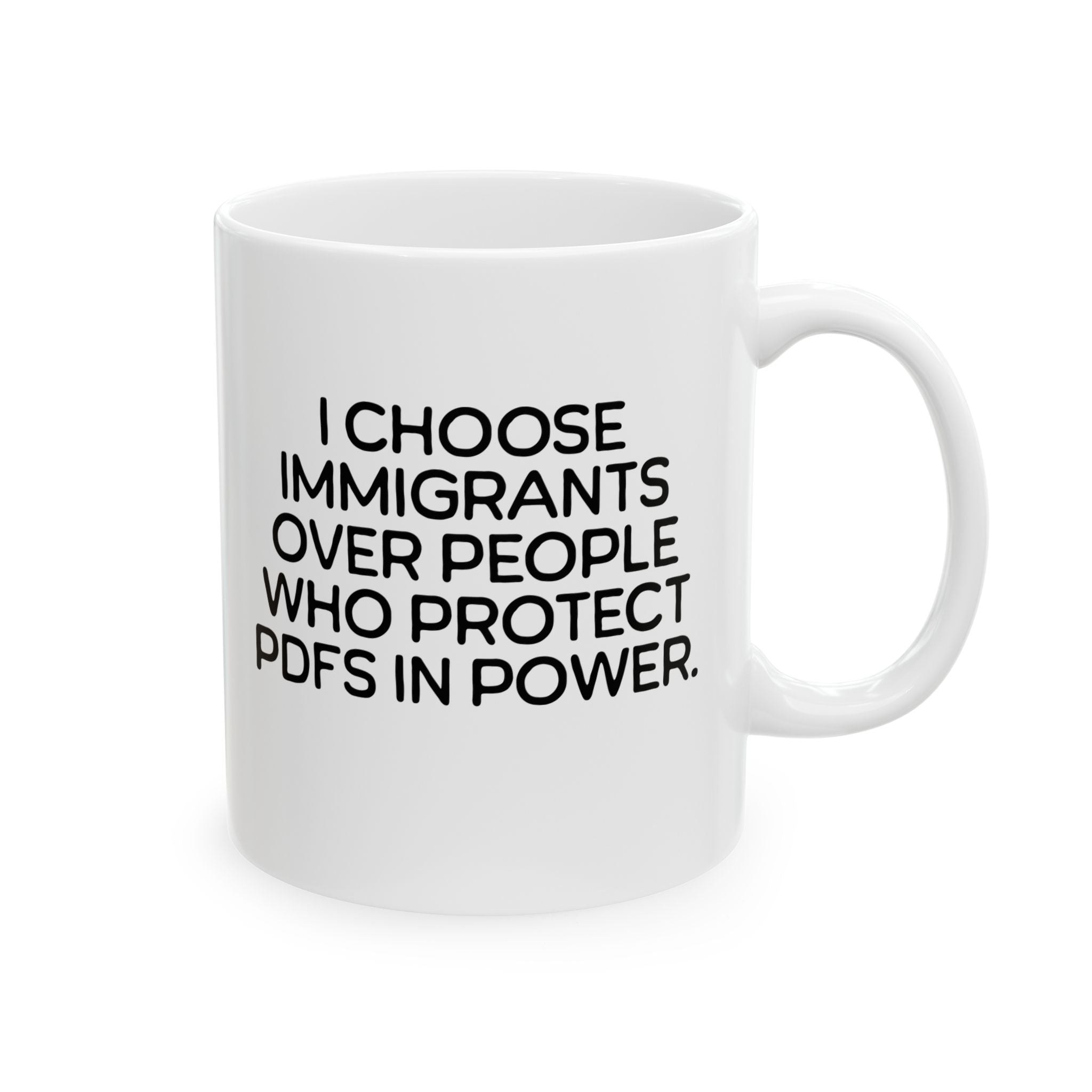 I choose Immigrants over people who protect PDF's in power Mug 11oz (White & Black)-Mug-The Original God Ain't Petty But I Am