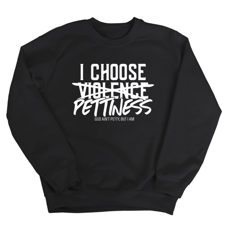 I choose Pettiness Unisex Sweatshirt-Sweatshirt-The Original God Ain't Petty But I Am