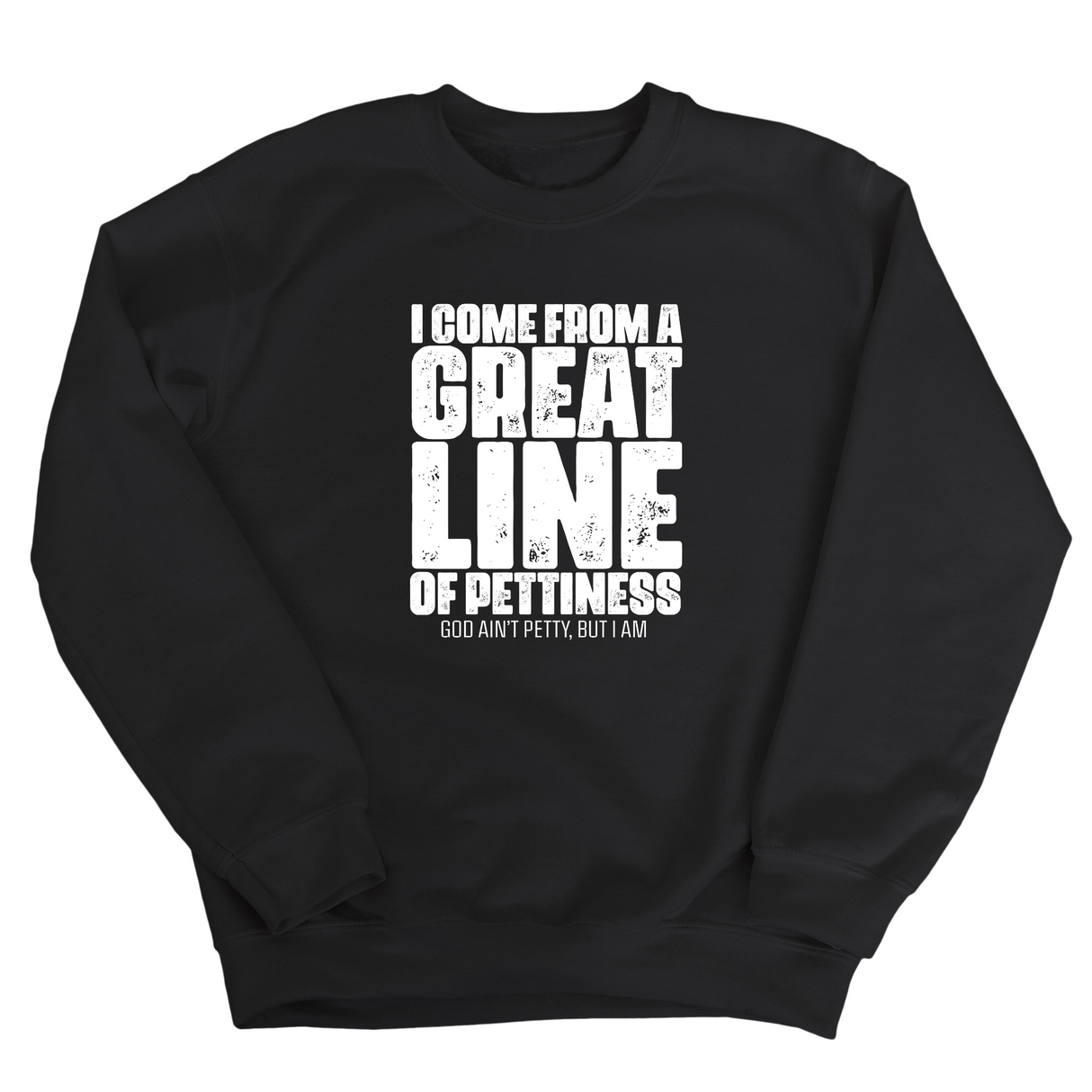 I come from a Great Line of Pettiness Unisex Sweatshirt-Sweatshirt-The Original God Ain't Petty But I Am