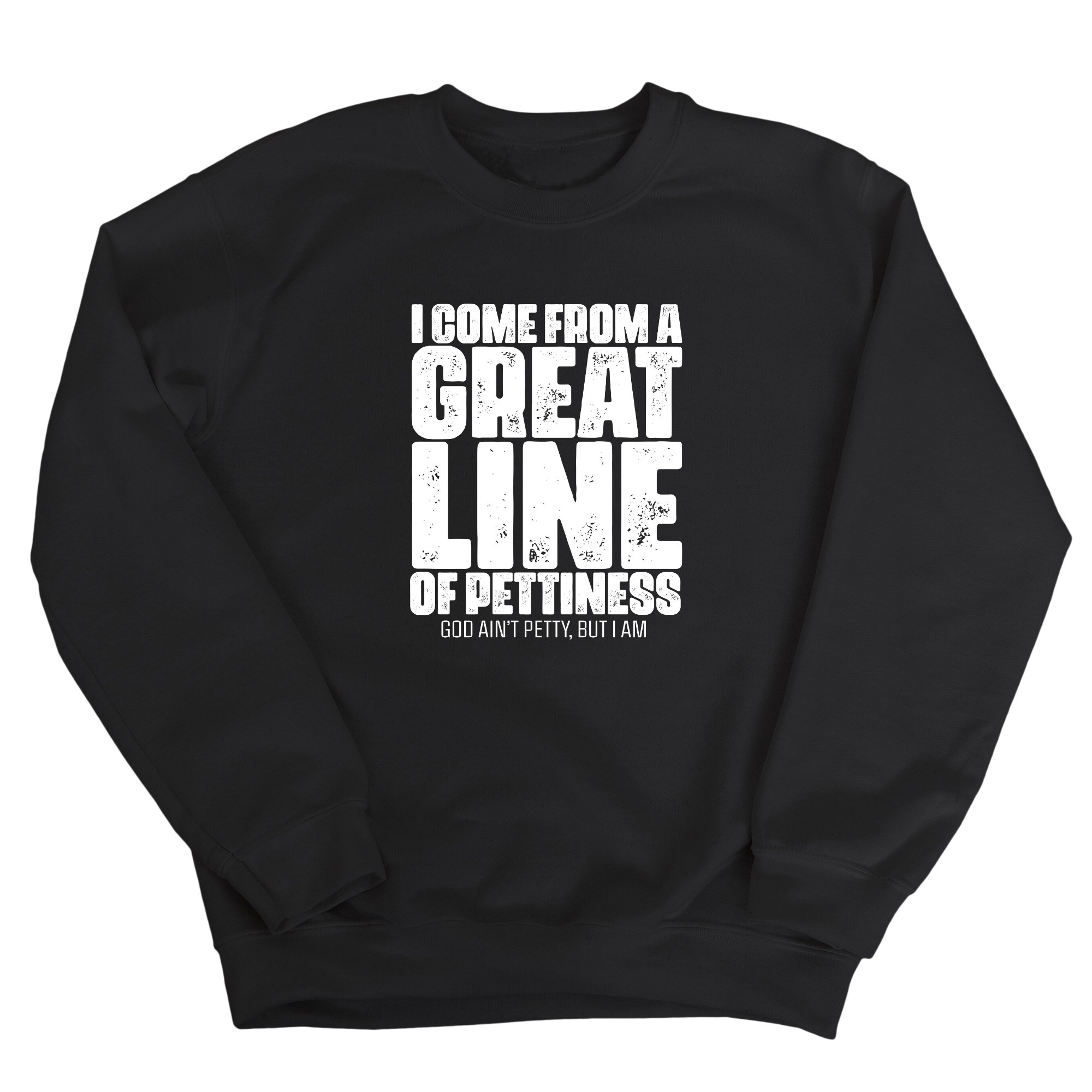 I come from a Great Line of Pettiness Unisex Sweatshirt-Sweatshirt-The Original God Ain't Petty But I Am
