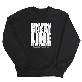 I come from a Great Line of Pettiness Unisex Sweatshirt-Sweatshirt-The Original God Ain't Petty But I Am