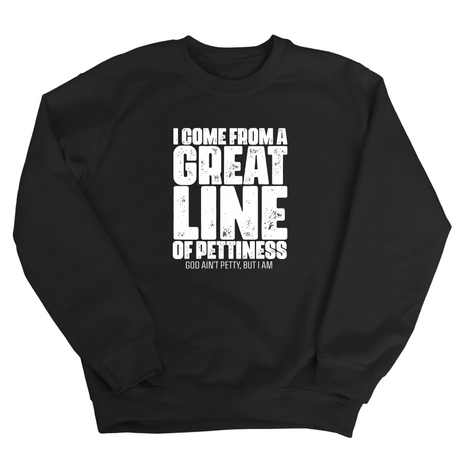 I come from a Great Line of Pettiness Unisex Sweatshirt-Sweatshirt-The Original God Ain't Petty But I Am