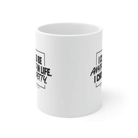 I could be anything in life I chose petty Mug 11oz (White/Black)-Mug-The Original God Ain't Petty But I Am