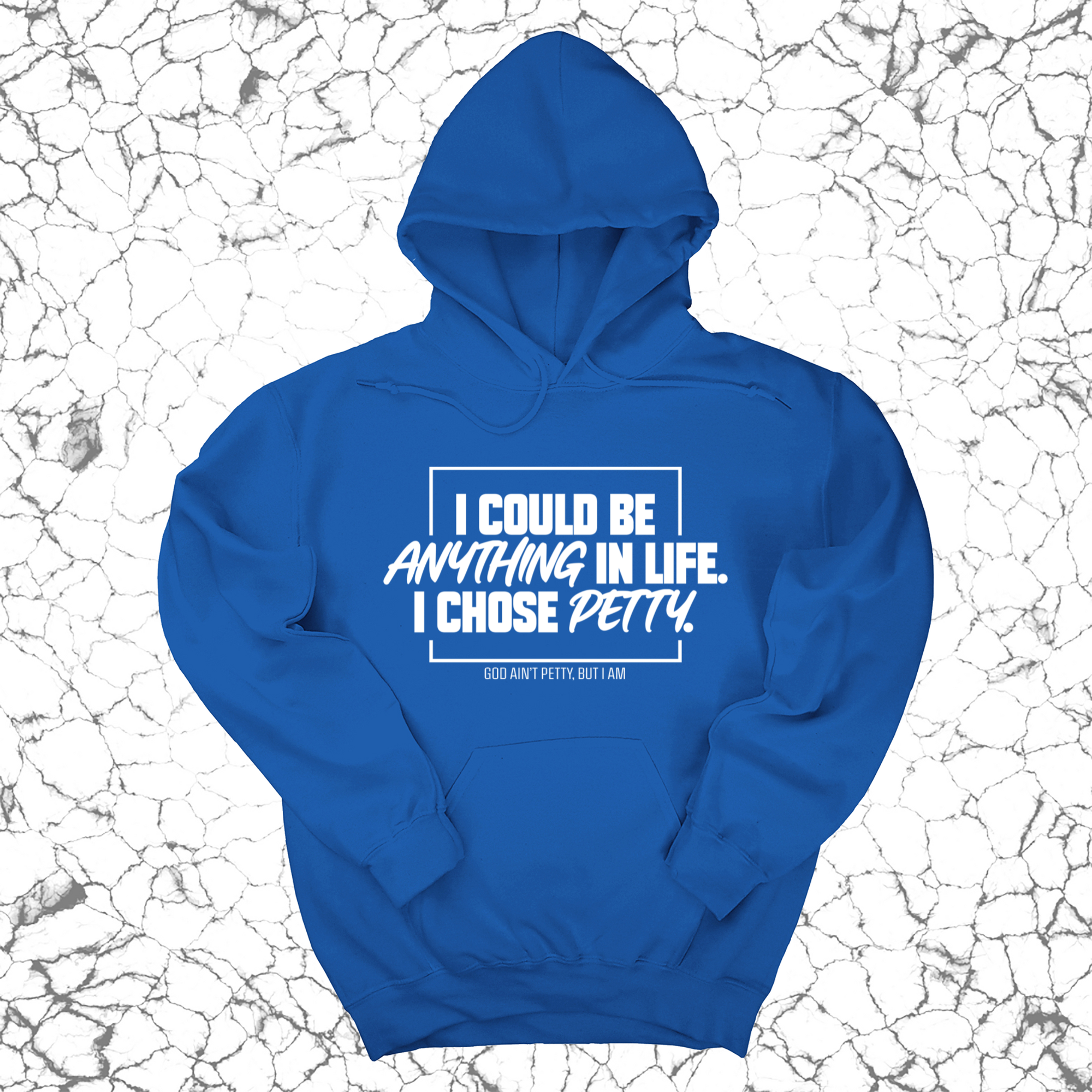 I could be anything in life. I chose petty Unisex Hoodie-Hoodie-The Original God Ain't Petty But I Am