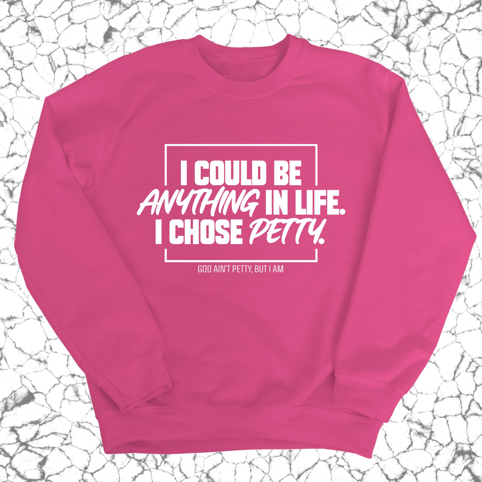 I could be anything in life. I chose petty Unisex Sweatshirt-Sweatshirt-The Original God Ain't Petty But I Am