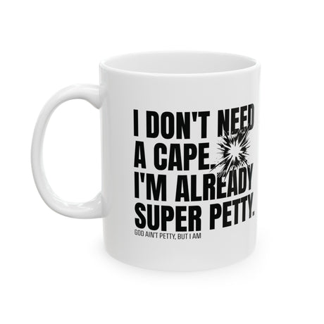 I don't need a cape. I'm already Super Petty Mug 11oz (White & Black)-Mug-The Original God Ain't Petty But I Am