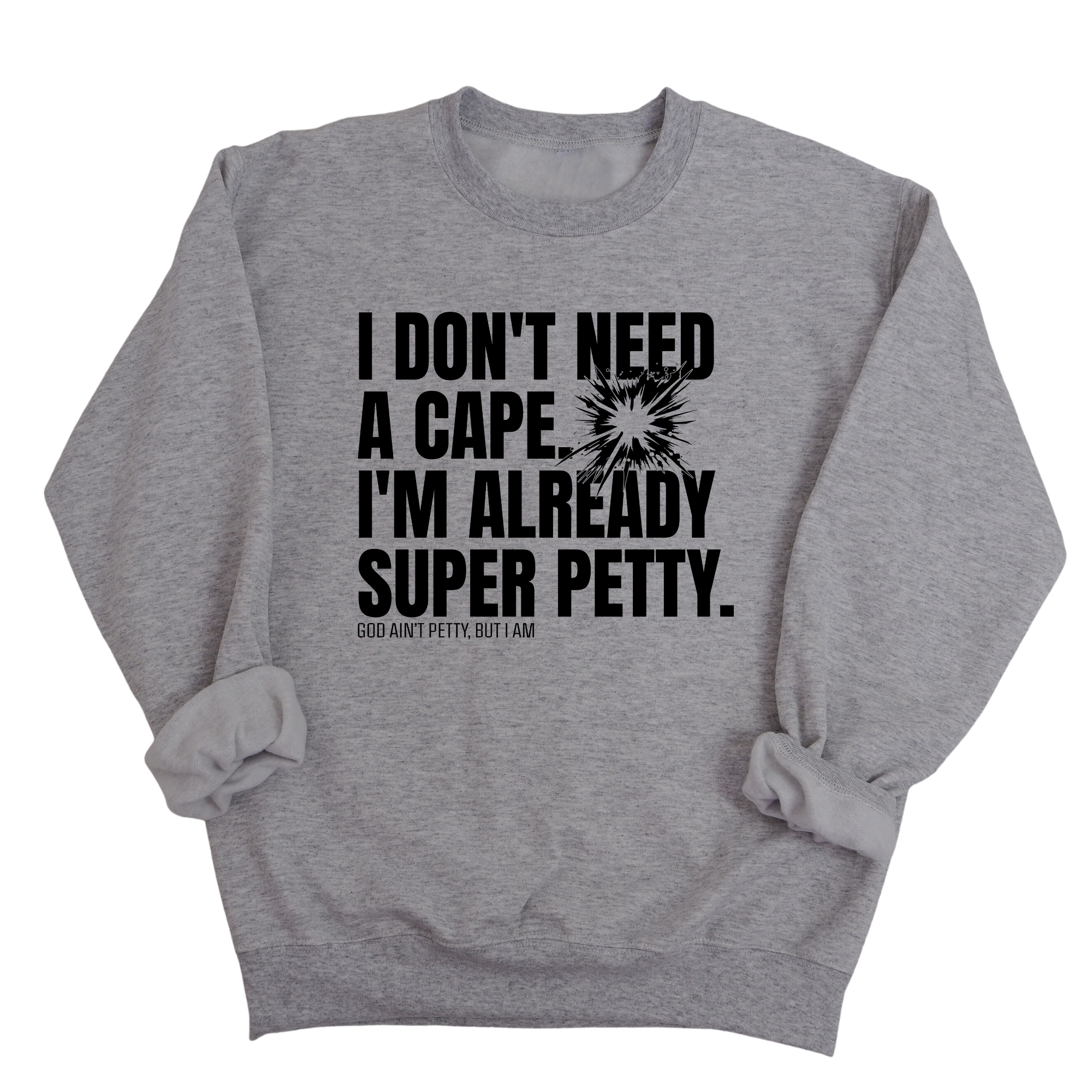 I don't need a cape. I'm already super petty Unisex Sweatshirt-Sweatshirt-The Original God Ain't Petty But I Am