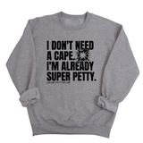 I don't need a cape. I'm already super petty Unisex Sweatshirt-Sweatshirt-The Original God Ain't Petty But I Am
