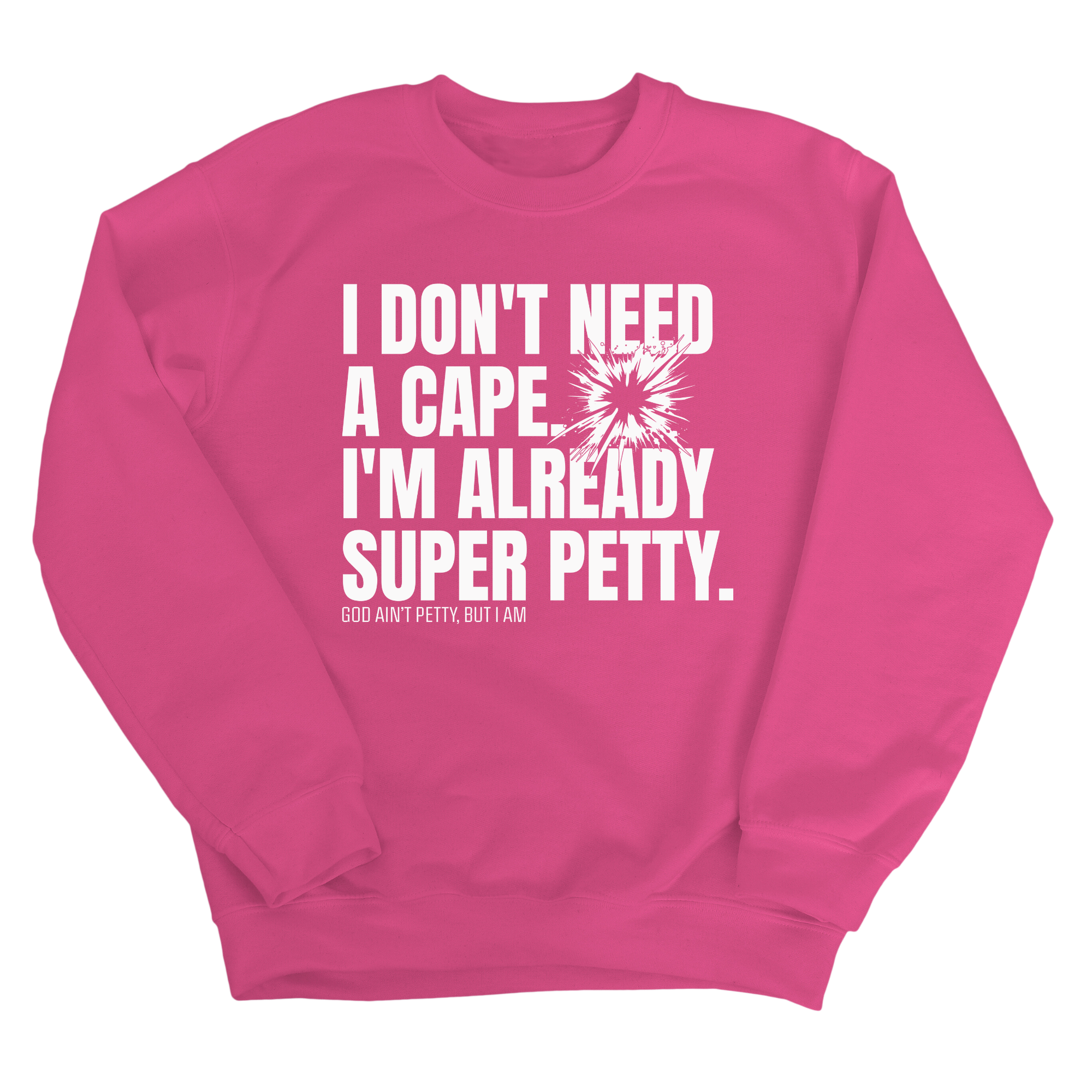 I don't need a cape. I'm already super petty Unisex Sweatshirt-Sweatshirt-The Original God Ain't Petty But I Am