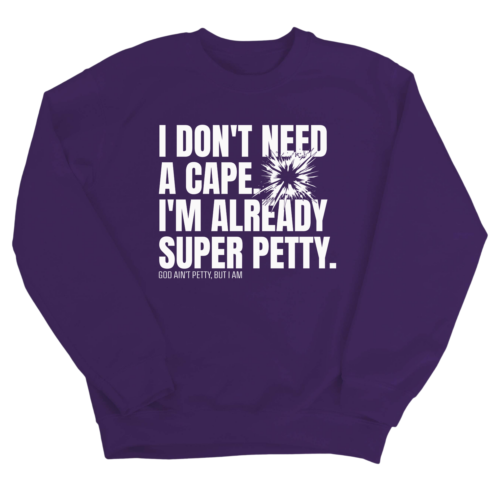 I don't need a cape. I'm already super petty Unisex Sweatshirt-Sweatshirt-The Original God Ain't Petty But I Am