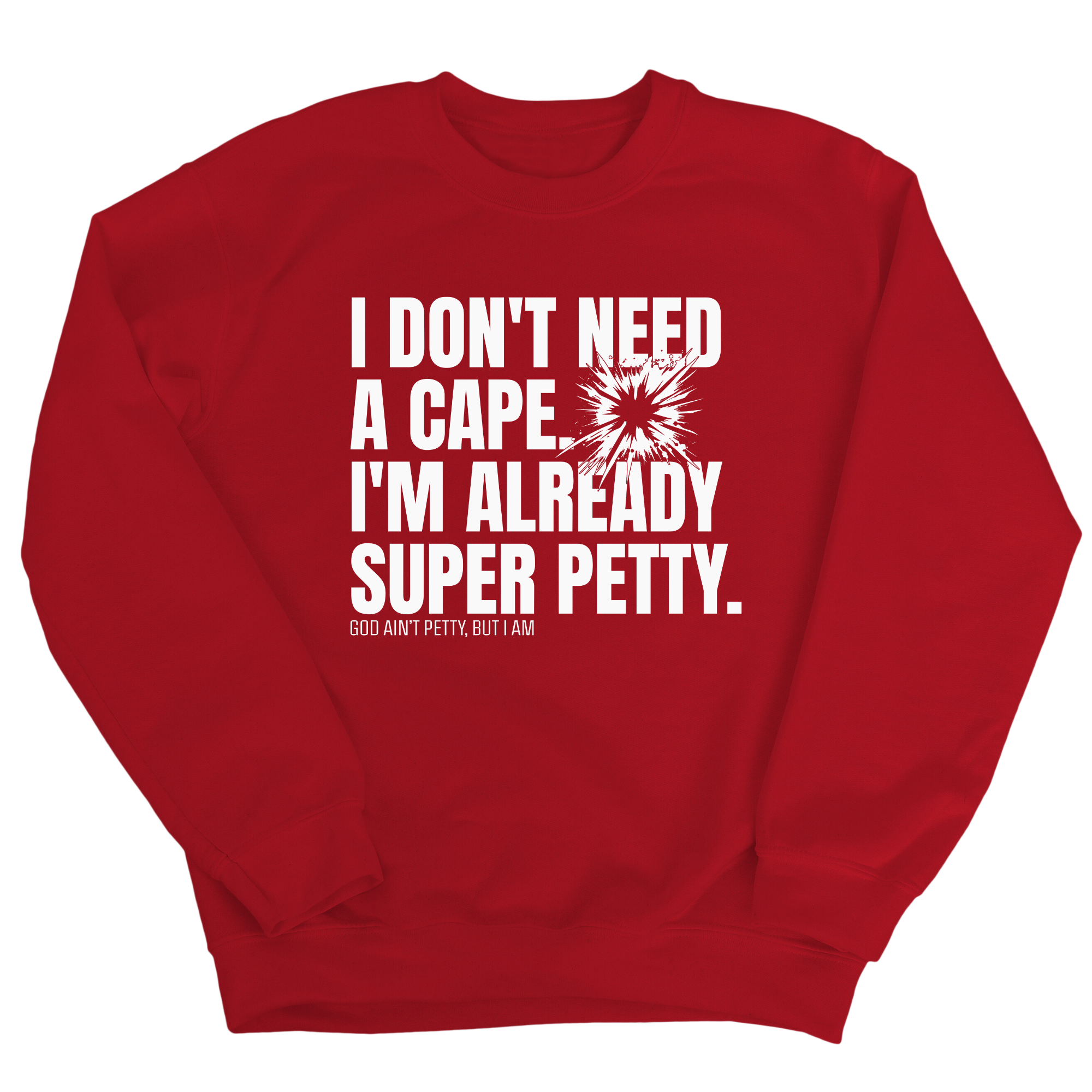 I don't need a cape. I'm already super petty Unisex Sweatshirt-Sweatshirt-The Original God Ain't Petty But I Am